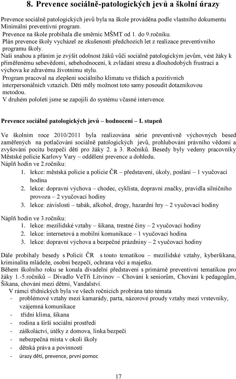 Naší snahou a přáním je zvýšit odolnost žáků vůči sociálně patologickým jevům, vést žáky k přiměřenému sebevědomí, sebehodnocení, k zvládání stresu a dlouhodobých frustrací a výchova ke zdravému