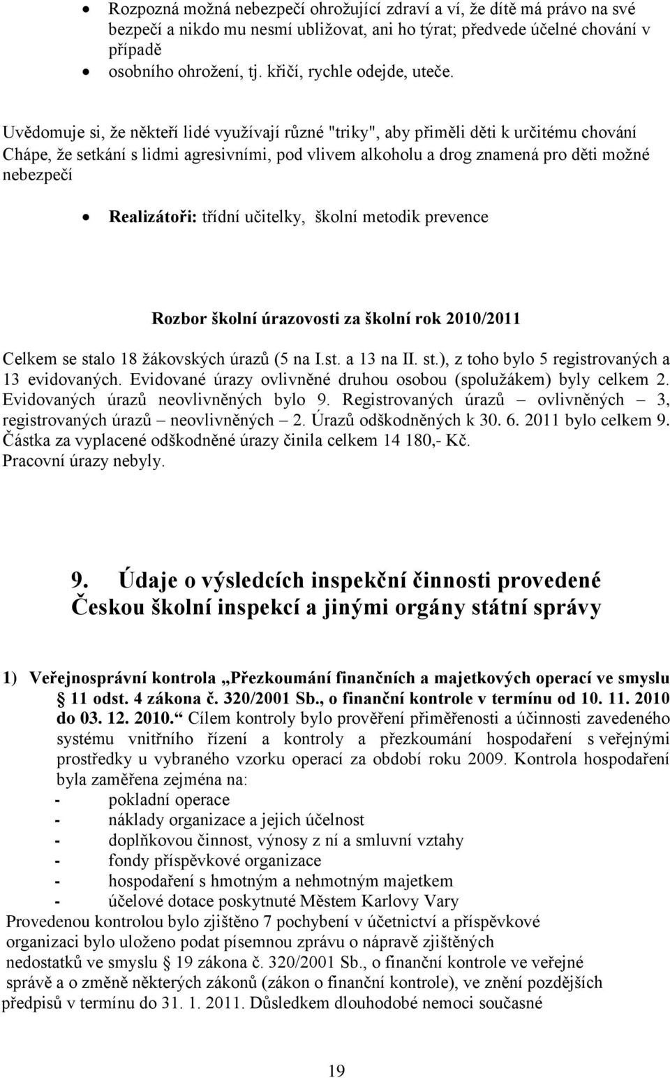 Uvědomuje si, že někteří lidé využívají různé "triky", aby přiměli děti k určitému chování Chápe, že setkání s lidmi agresivními, pod vlivem alkoholu a drog znamená pro děti možné nebezpečí