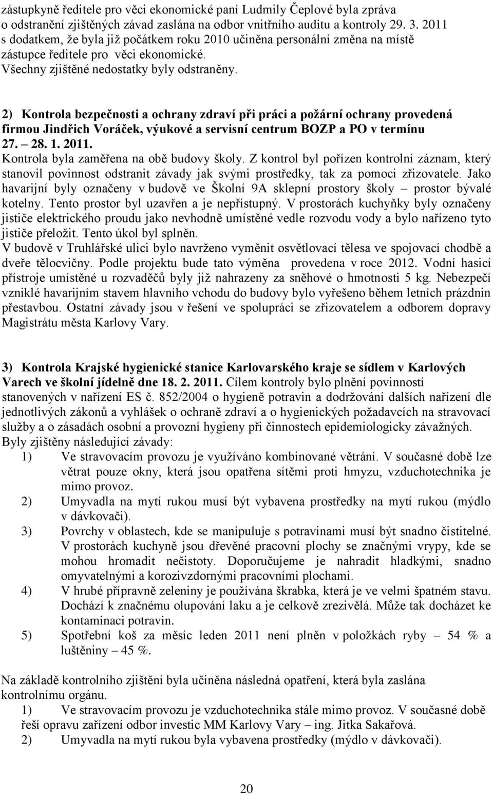 2) Kontrola bezpečnosti a ochrany zdraví při práci a požární ochrany provedená firmou Jindřich Voráček, výukové a servisní centrum BOZP a PO v termínu 27. 28. 1. 2011.