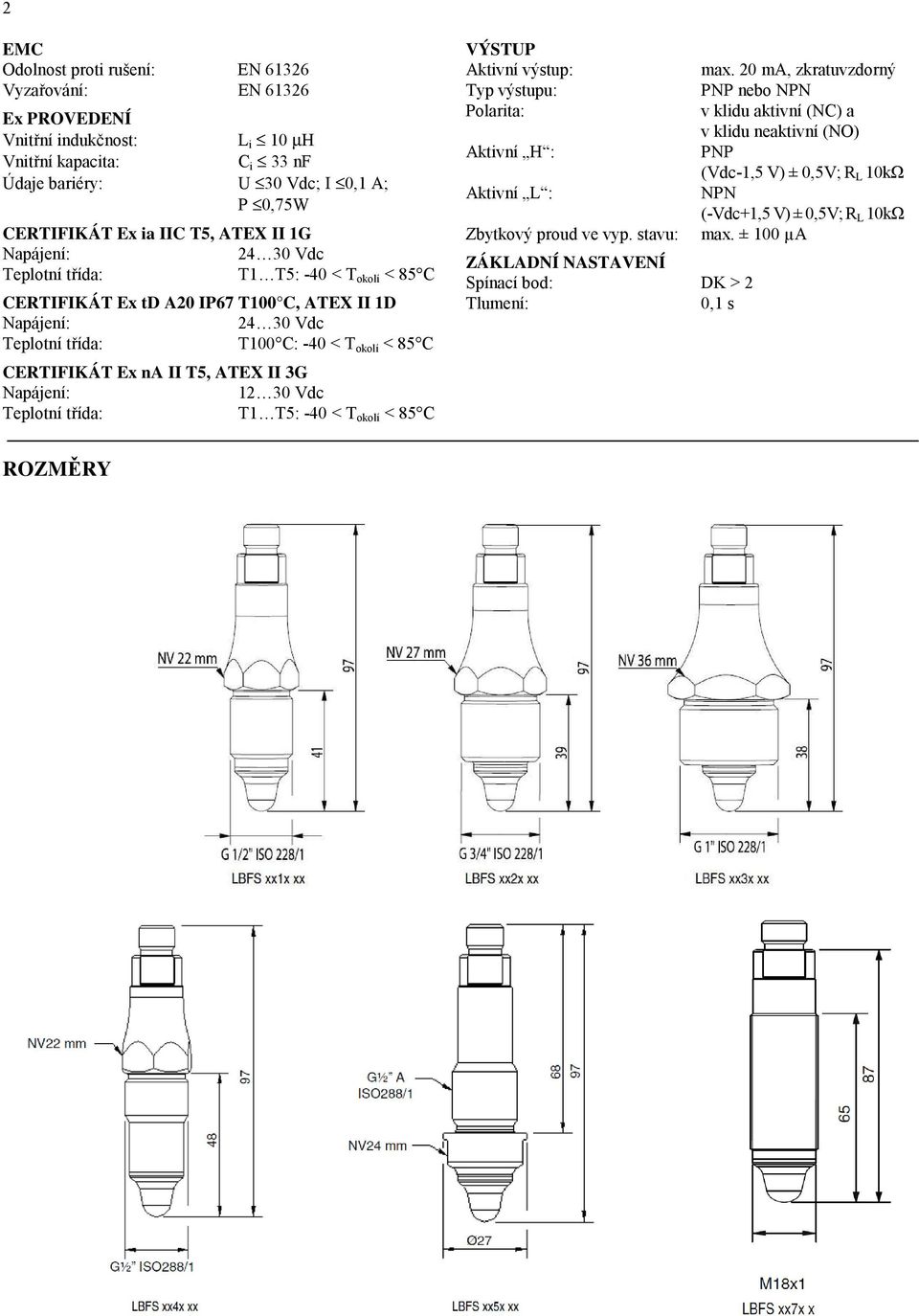 ATEX II 3G 12 30 Vdc Teplotní třída: T1 T5: -40 < T okolí < 85 C VÝSTUP Aktivní výstup: max.