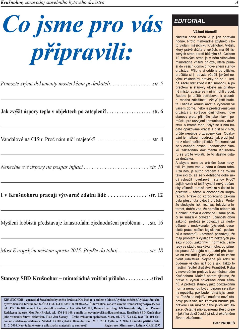 ............. str. 12 Myšlení lobbistů představuje katastrofální zjednodušení problému... str. 16 Most Evropským městem sportu 2015. Pojďte do toho!............ str. 18 Stanovy SBD Krušnohor mimořádná vnitřní příloha.