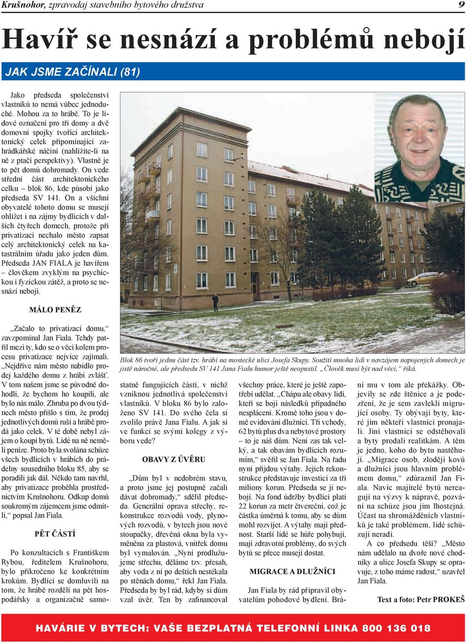 On vede střední část architektonického celku blok 86, kde působí jako předseda SV 141.