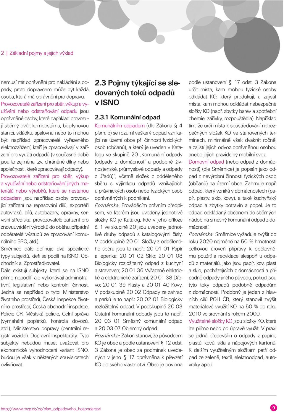 mohou být například zpracovatelé vyřazeného elektrozařízení, kteří je zpracovávají v zařízení pro využití odpadů (v současné době jsou to zejména tzv.