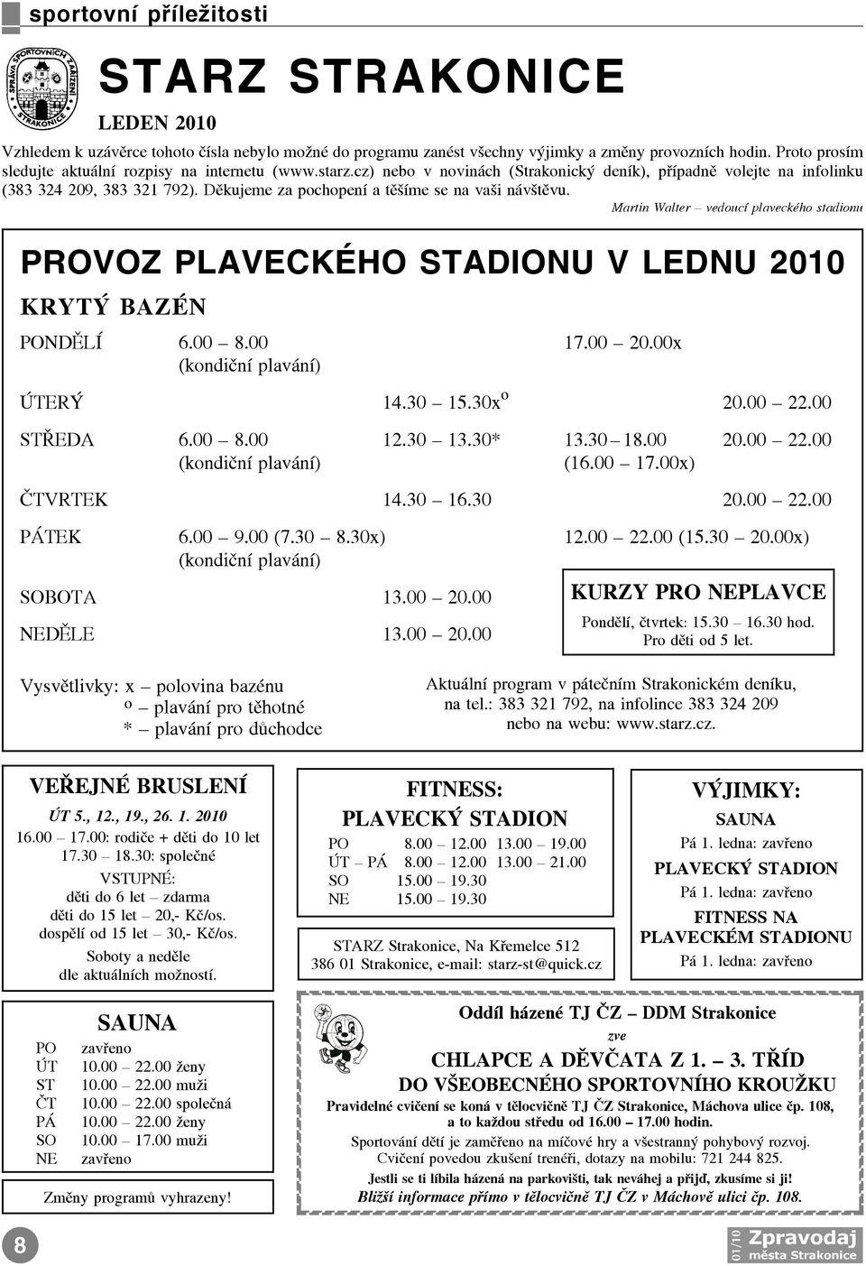 Dìkujeme za pochopení a tìšíme se na vaši návštìvu. Martin Walter vedoucí plaveckého stadionu PROVOZ PLAVECKÉHO STADIONU V LEDNU 2010 KRYTÝ BAZÉN PONDÌLÍ 6.00 8.00 17.00 20.