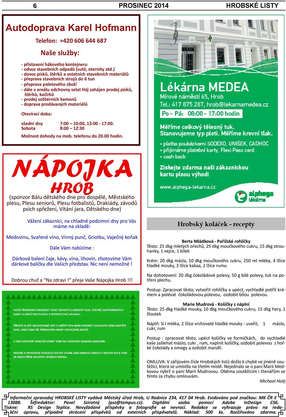 prodej solitérních kamenů - doprava prodávaných materiálů Otevírací doba: všední dny Sobota 7:00 10:00, 13:00-17:00. 8:00 12:30 Možnost dohody na mob. telefonu do 20.00 hodin.