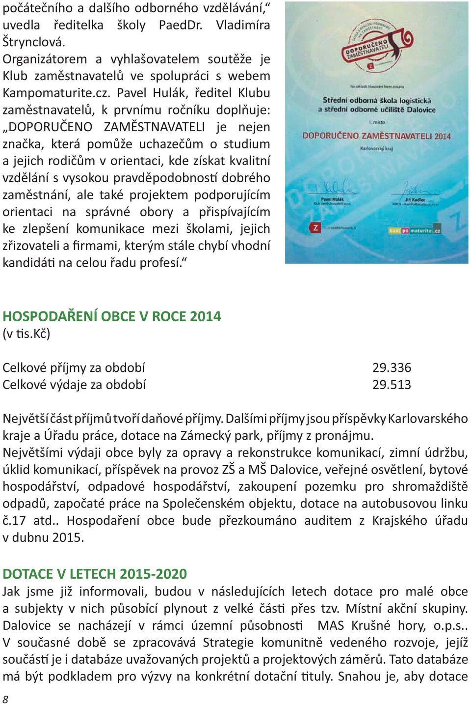 vzdělání s vysokou pravděpodobnos dobrého zaměstnání, ale také projektem podporujícím orientaci na správné obory a přispívajícím ke zlepšení komunikace mezi školami, jejich zřizovateli a firmami,