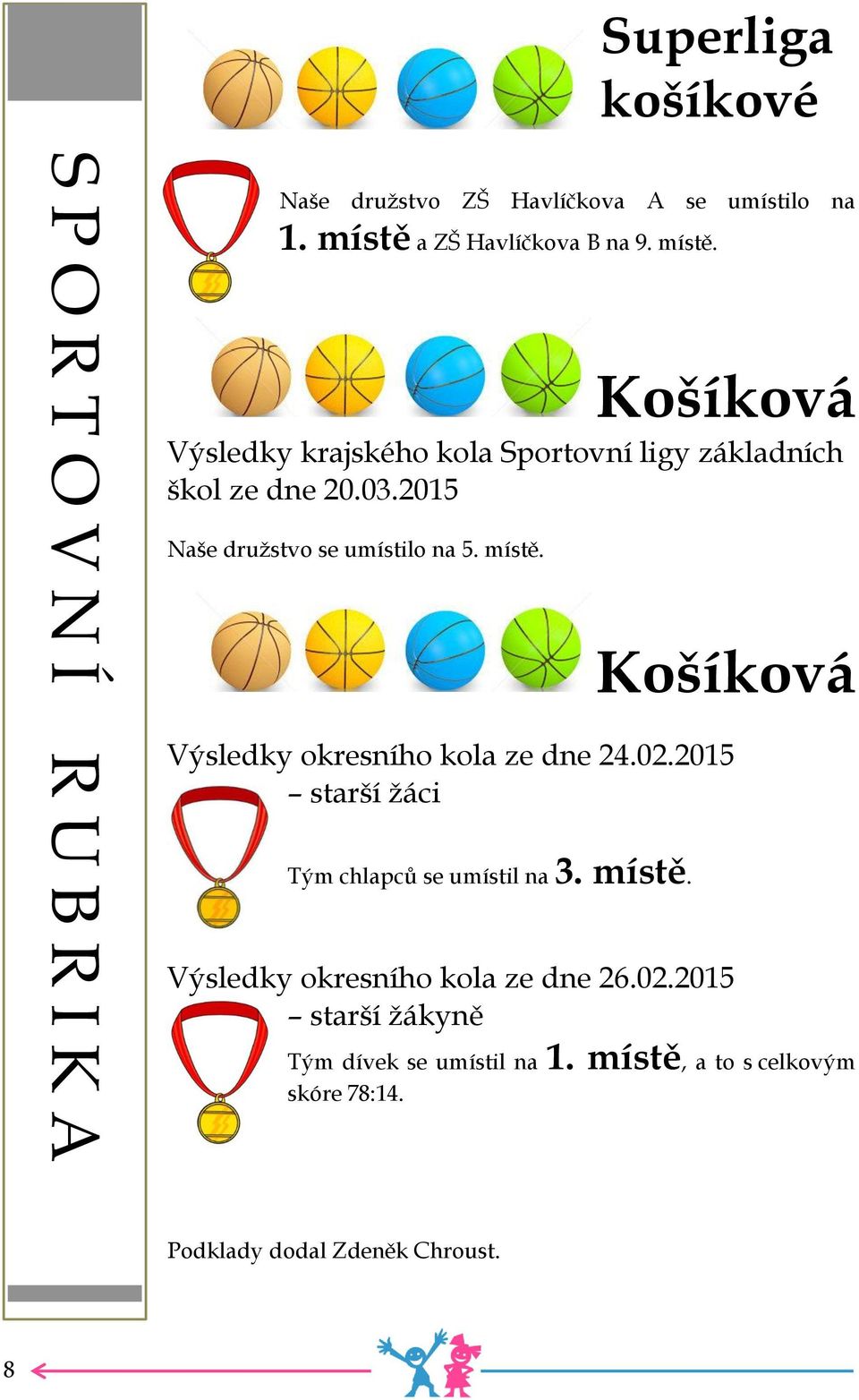 2015 Naše družstvo se umístilo na 5. místě. Košíková Výsledky okresního kola ze dne 24.02.