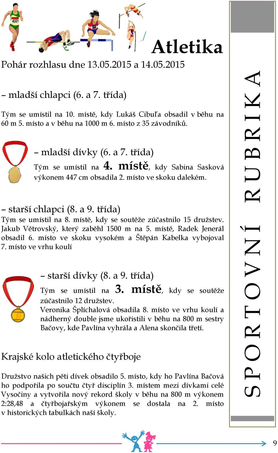 třída) Tým se umístil na 8. místě, kdy se soutěže zúčastnilo 15 družstev. Jakub Větrovský, který zaběhl 1500 m na 5. místě, Radek Jenerál obsadil 6.