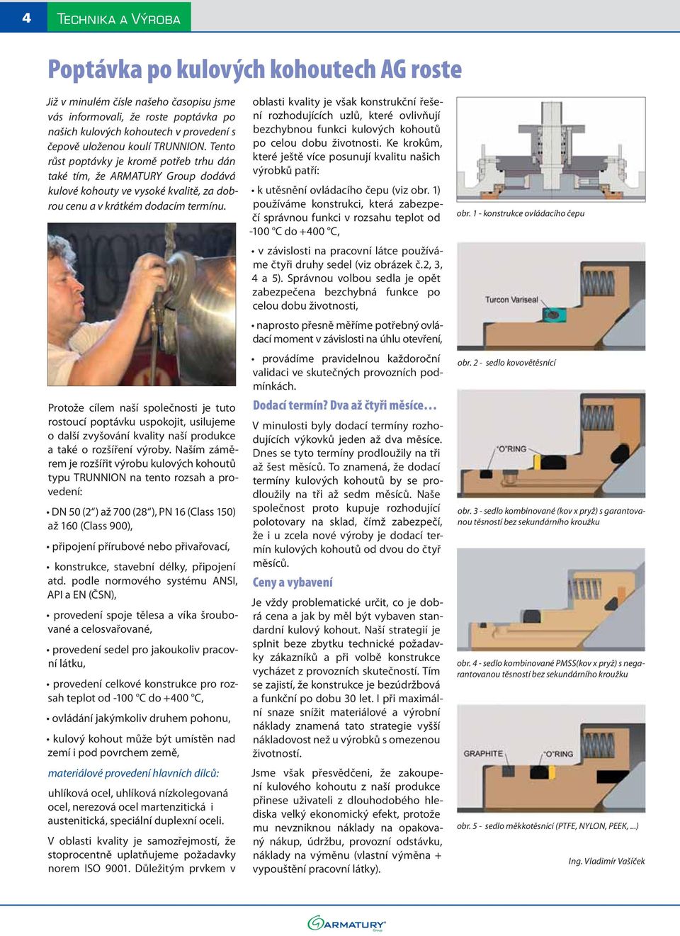 Protože cílem naší společnosti je tuto rostoucí poptávku uspokojit, usilujeme o další zvyšování kvality naší produkce a také o rozšíření výroby.