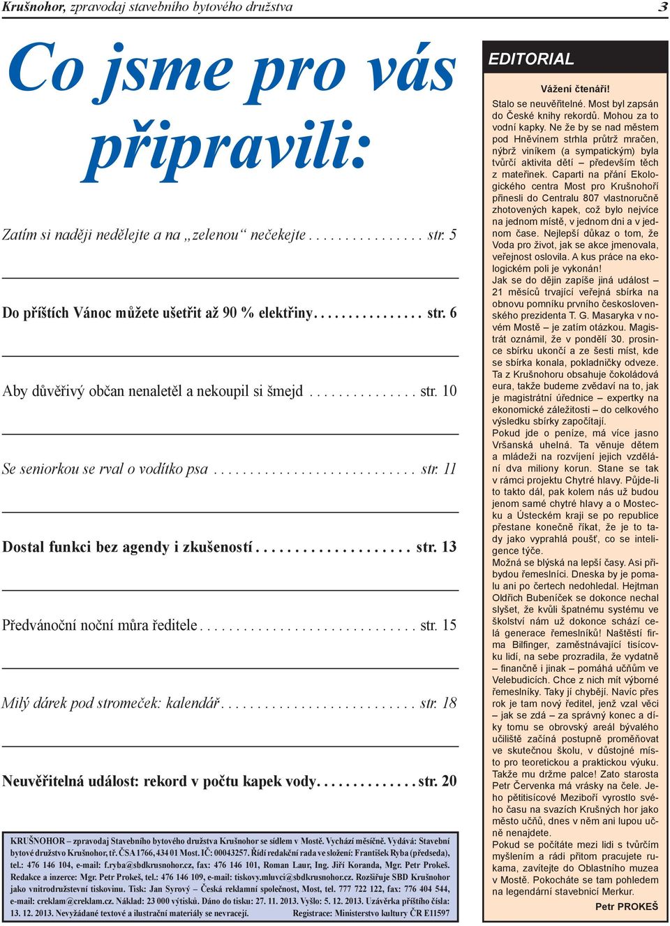 ................... str. 13 Předvánoční noční můra ředitele.............................. str. 15 Milý dárek pod stromeček: kalendář........................... str. 18 Neuvěřitelná událost: rekord v počtu kapek vody.