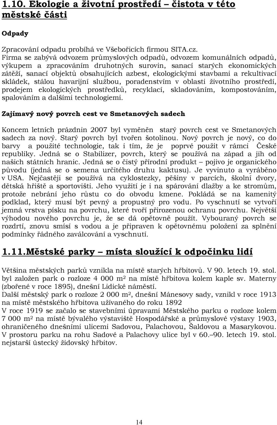 stavbami a rekultivací skládek, stálou havarijní službou, poradenstvím v oblasti životního prostředí, prodejem ekologických prostředků, recyklací, skladováním, kompostováním, spalováním a dalšími