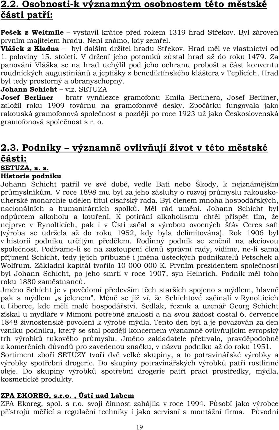 Za panování Vláška se na hrad uchýlil pod jeho ochranu probošt a část konventu roudnických augustiniánů a jeptišky z benediktínského kláštera v Teplicích. Hrad byl tedy prostorný a obranyschopný.