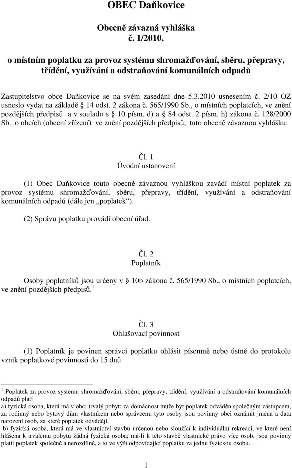 2010 usnesením č. 2/10 OZ usneslo vydat na základě 14 odst. 2 zákona č. 565/1990 Sb., o místních poplatcích, ve znění pozdějších předpisů a v souladu s 10 písm. d) a 84 odst. 2 písm. h) zákona č.