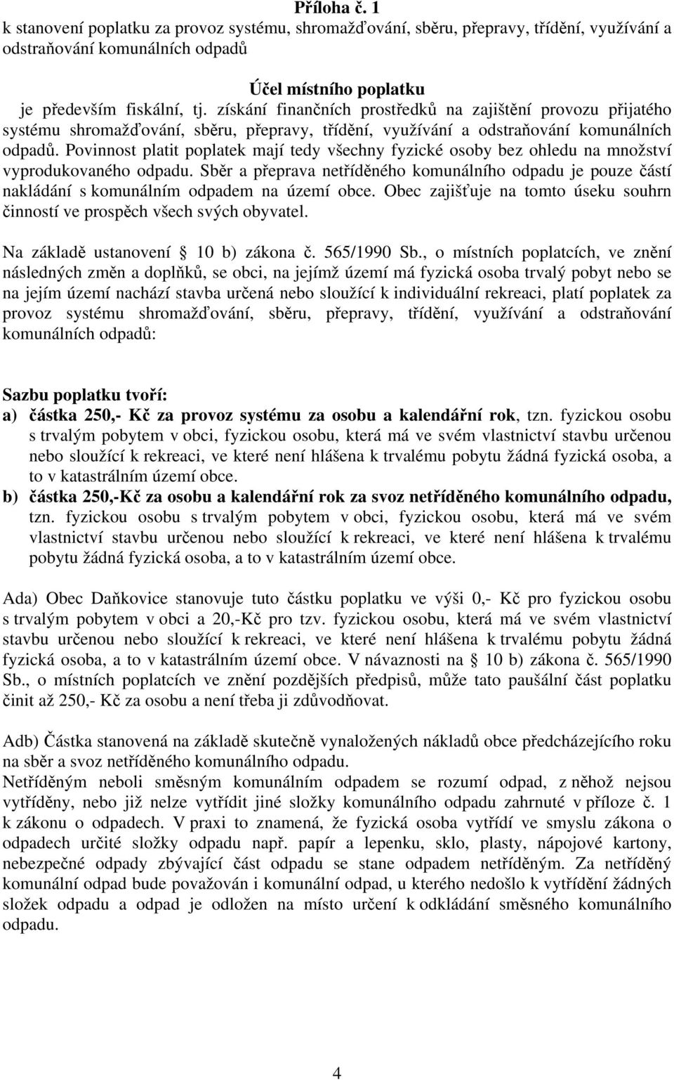 Povinnost platit poplatek mají tedy všechny fyzické osoby bez ohledu na množství vyprodukovaného odpadu.