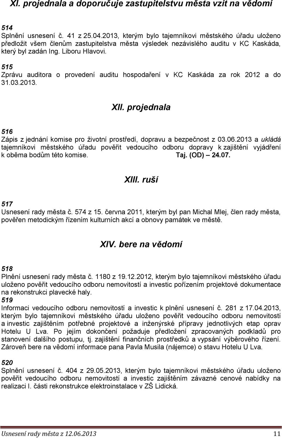 515 Zprávu auditora o provedení auditu hospodaření v KC Kaskáda za rok 2012 a do 31.03.2013. XII. projednala 516 Zápis z jednání komise pro životní prostředí, dopravu a bezpečnost z 03.06.