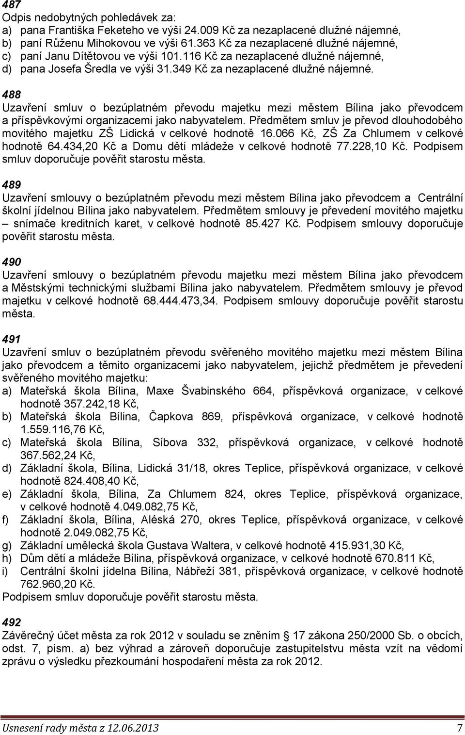 488 Uzavření smluv o bezúplatném převodu majetku mezi městem Bílina jako převodcem a příspěvkovými organizacemi jako nabyvatelem.