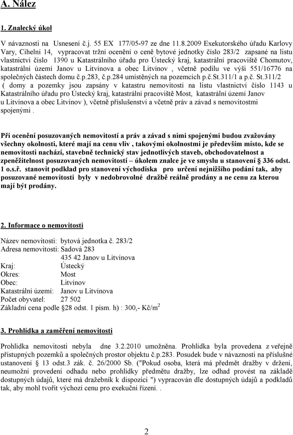 katastrální pracoviště Chomutov, katastrální území Janov u Litvínova a obec Litvínov, včetně podílu ve výši 551/16776 na společných částech domu č.p.283, č.p.284 umístěných na pozemcích p.č.st.311/1 a p.