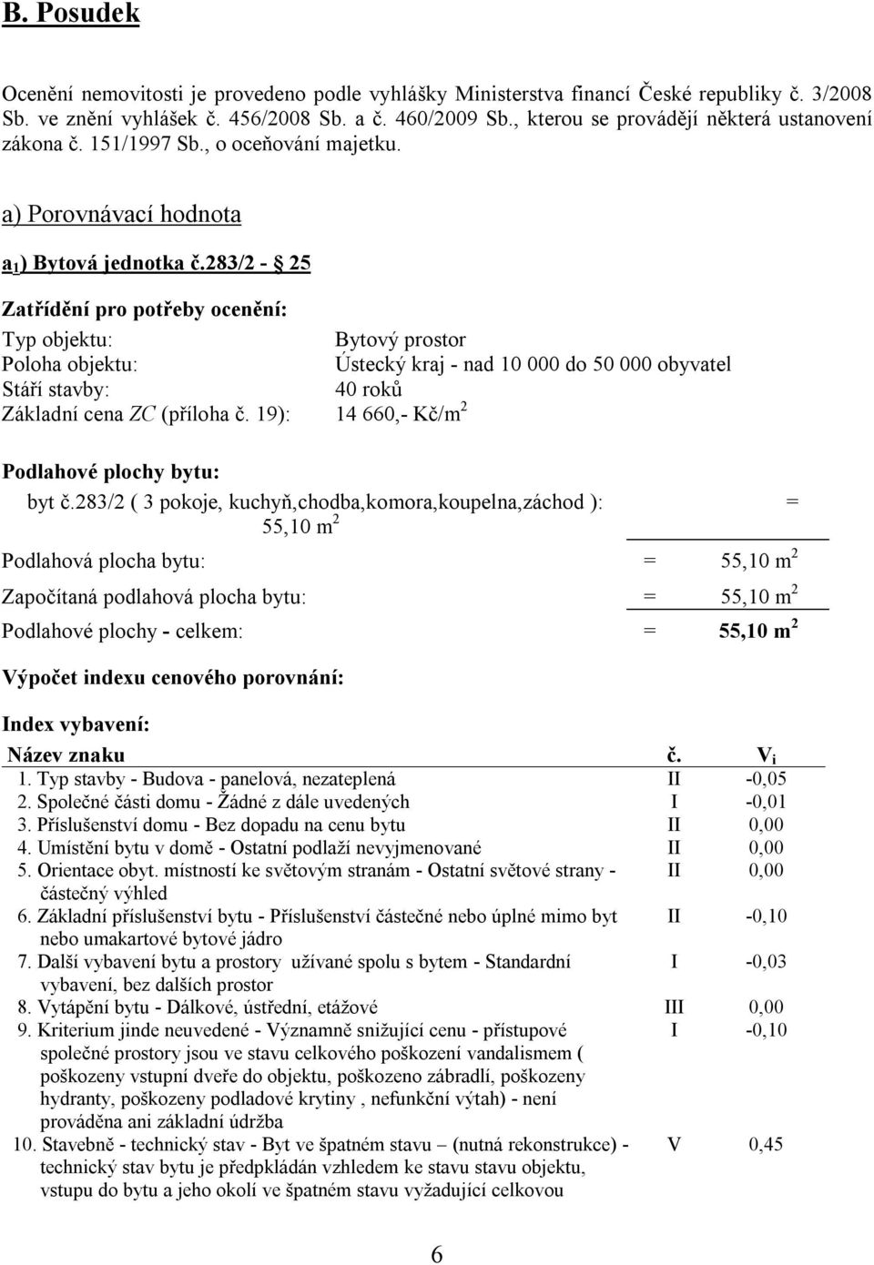 283/2-25 Zatřídění pro potřeby ocenění: Typ objektu: Bytový prostor Poloha objektu: Ústecký kraj - nad 10 000 do 50 000 obyvatel Stáří stavby: 40 roků Základní cena ZC (příloha č.