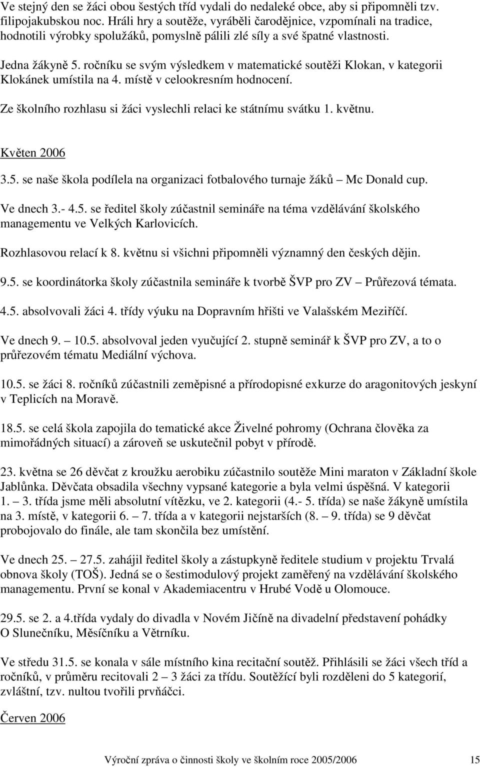 ročníku se svým výsledkem v matematické soutěži Klokan, v kategorii Klokánek umístila na 4. místě v celookresním hodnocení. Ze školního rozhlasu si žáci vyslechli relaci ke státnímu svátku 1. květnu.