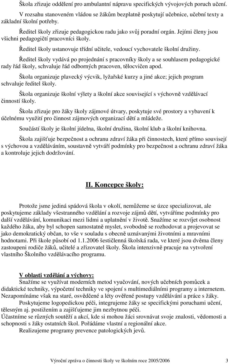 Ředitel školy vydává po projednání s pracovníky školy a se souhlasem pedagogické rady řád školy, schvaluje řád odborných pracoven, tělocvičen apod.