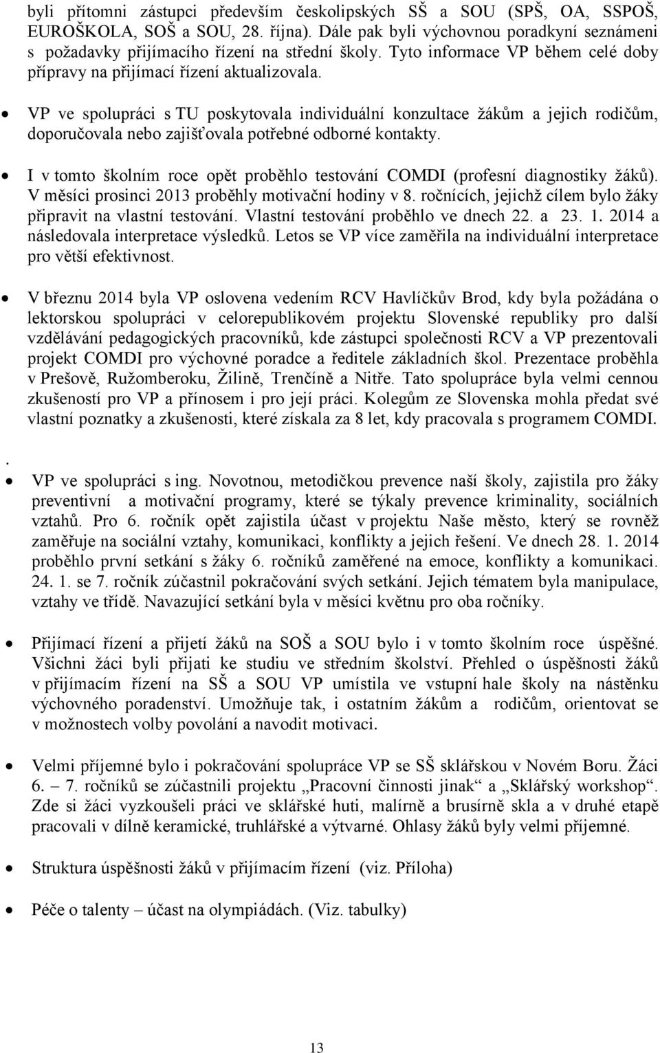 . VP ve spolupráci s TU poskytovala individuální konzultace žákům a jejich rodičům, doporučovala nebo zajišťovala potřebné odborné kontakty.