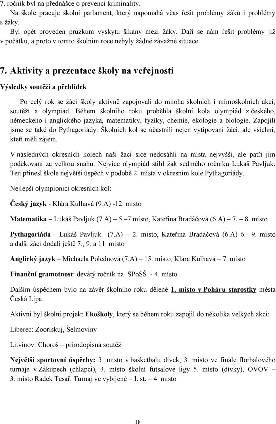 Aktivity a prezentace školy na veřejnosti Výsledky soutěží a přehlídek Po celý rok se žáci školy aktivně zapojovali do mnoha školních i mimoškolních akcí, soutěží a olympiád.