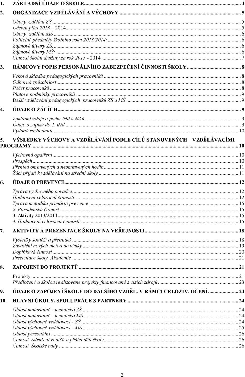 .. 8 Odborná způsobilost... 8 Počet pracovníků... 8 Platové podmínky pracovníků... 9 Další vzdělávání pedagogických pracovníků ZŠ a MŠ... 9 4. ÚDAJE O ŽÁCÍCH... 9 Základní údaje o počtu tříd a žáků.