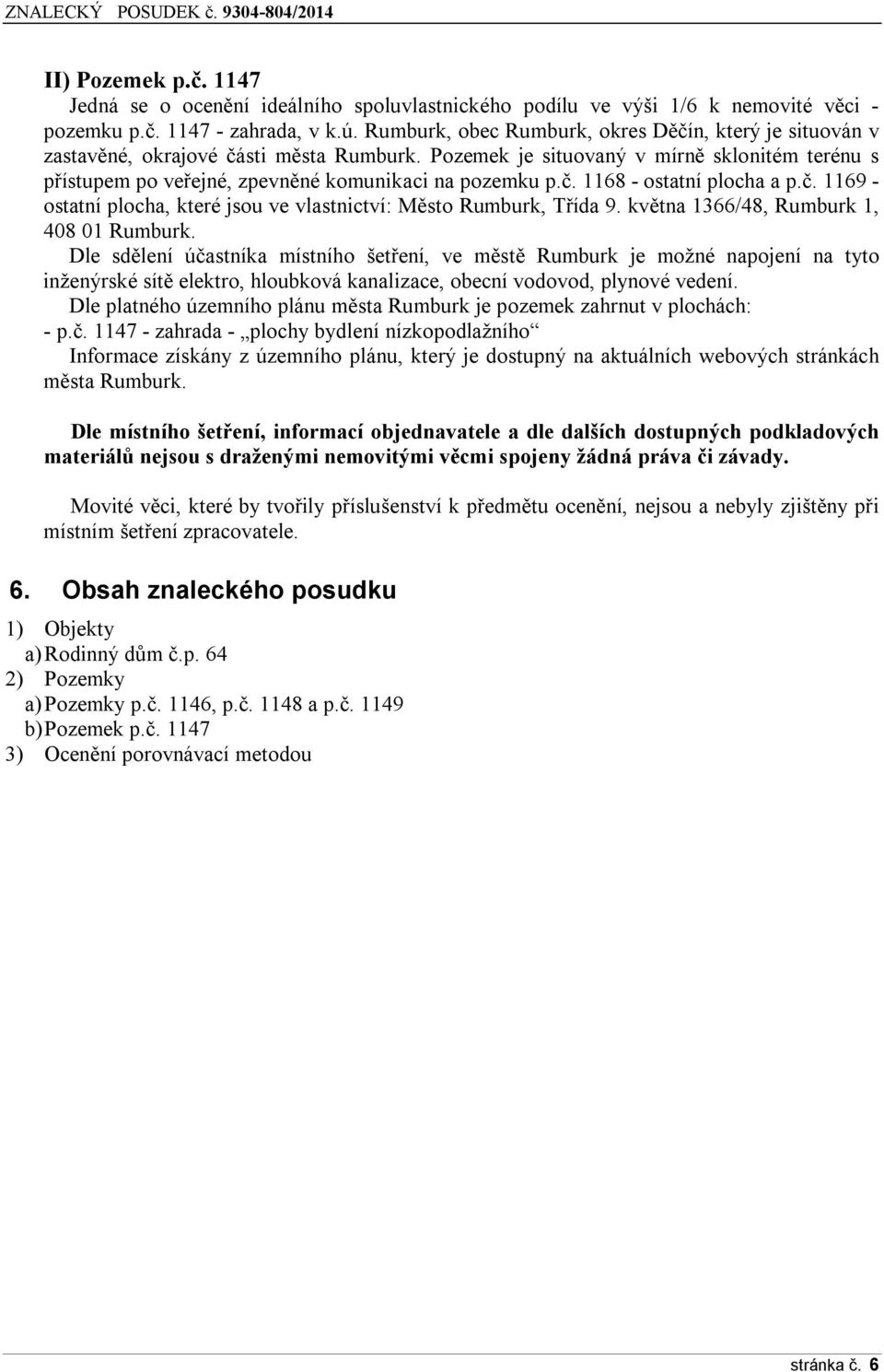 č. 1168 - ostatní plocha a p.č. 1169 - ostatní plocha, které jsou ve vlastnictví: Město Rumburk, Třída 9. května 1366/48, Rumburk 1, 408 01 Rumburk.