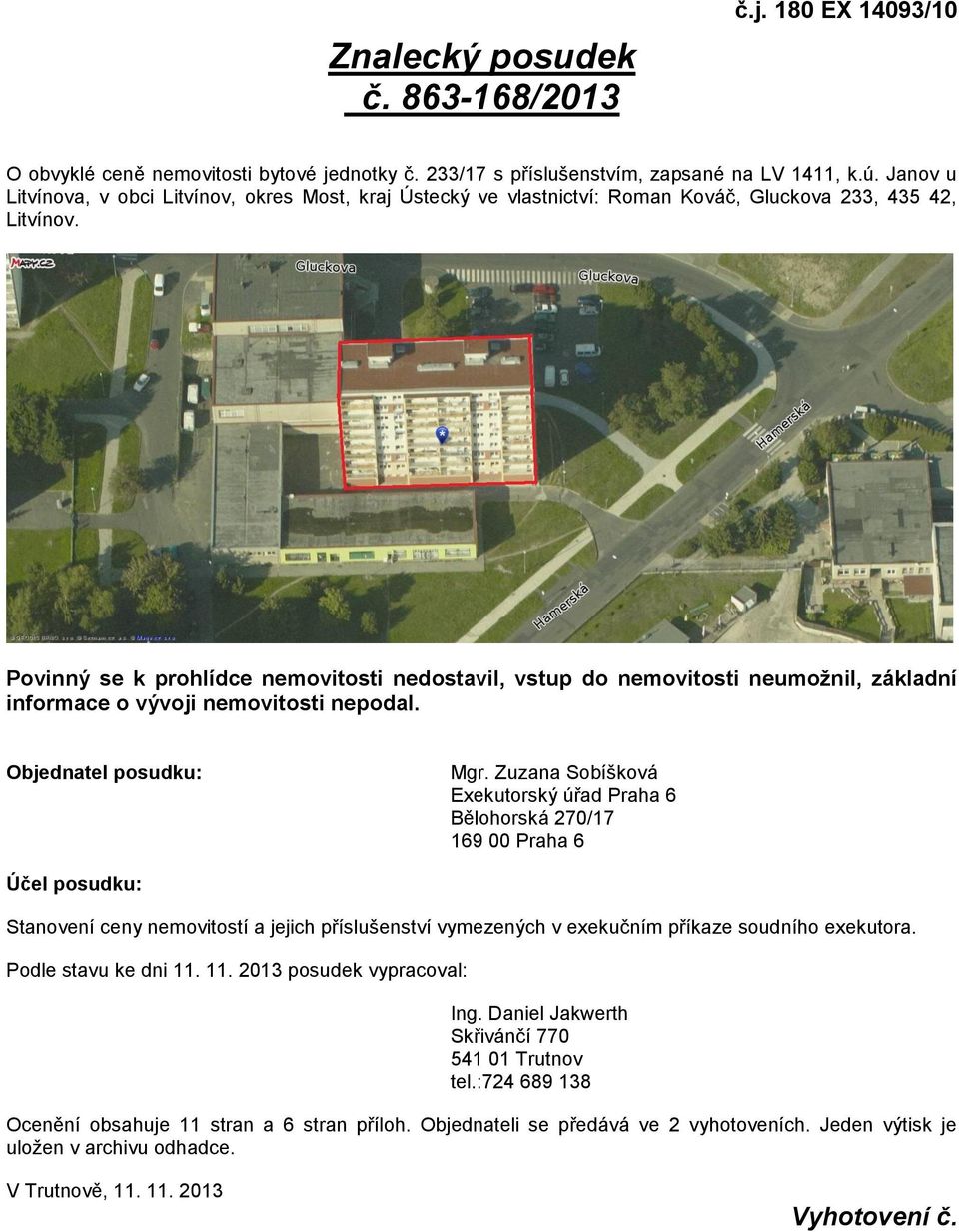 Povinný se k prohlídce nemovitosti nedostavil, vstup do nemovitosti neumožnil, základní informace o vývoji nemovitosti nepodal. Objednatel posudku: Mgr.