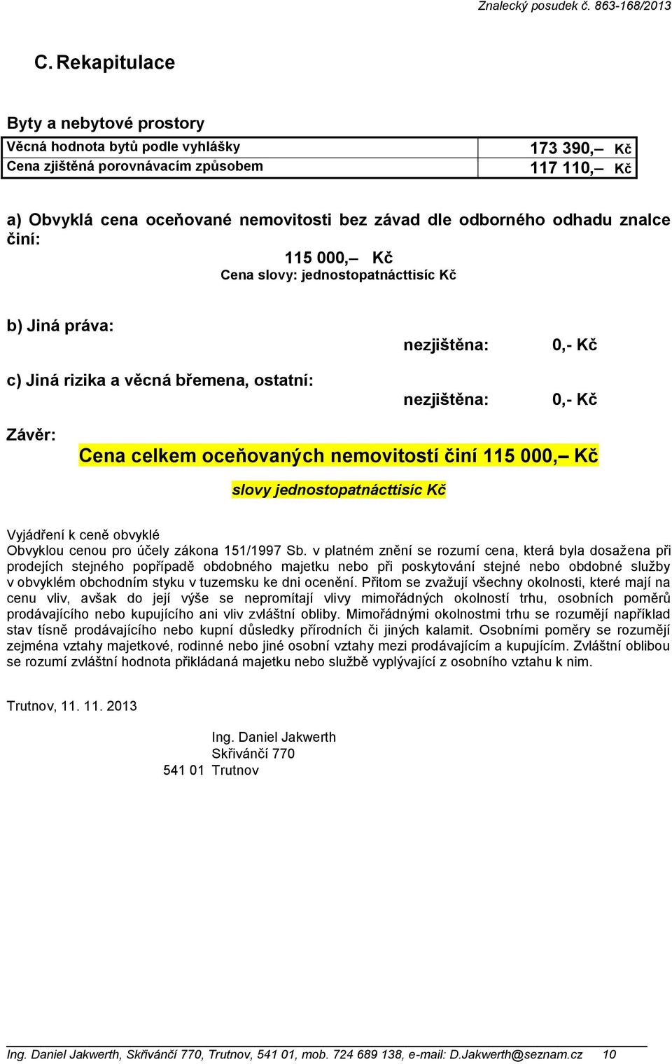 nemovitostí činí 115 000, Kč slovy jednostopatnácttisíc Kč Vyjádření k ceně obvyklé Obvyklou cenou pro účely zákona 151/1997 Sb.