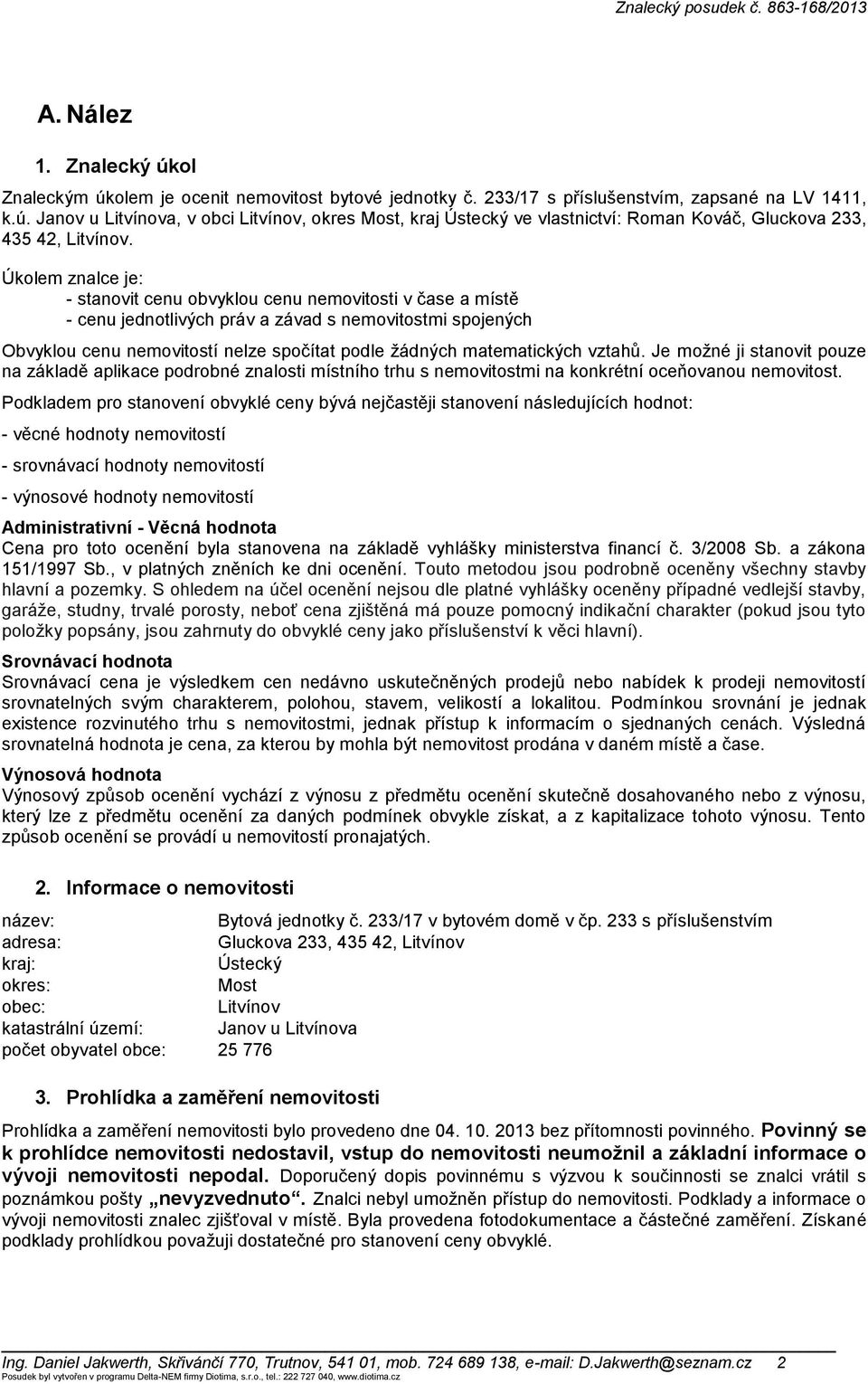 matematických vztahů. Je možné ji stanovit pouze na základě aplikace podrobné znalosti místního trhu s nemovitostmi na konkrétní oceňovanou nemovitost.