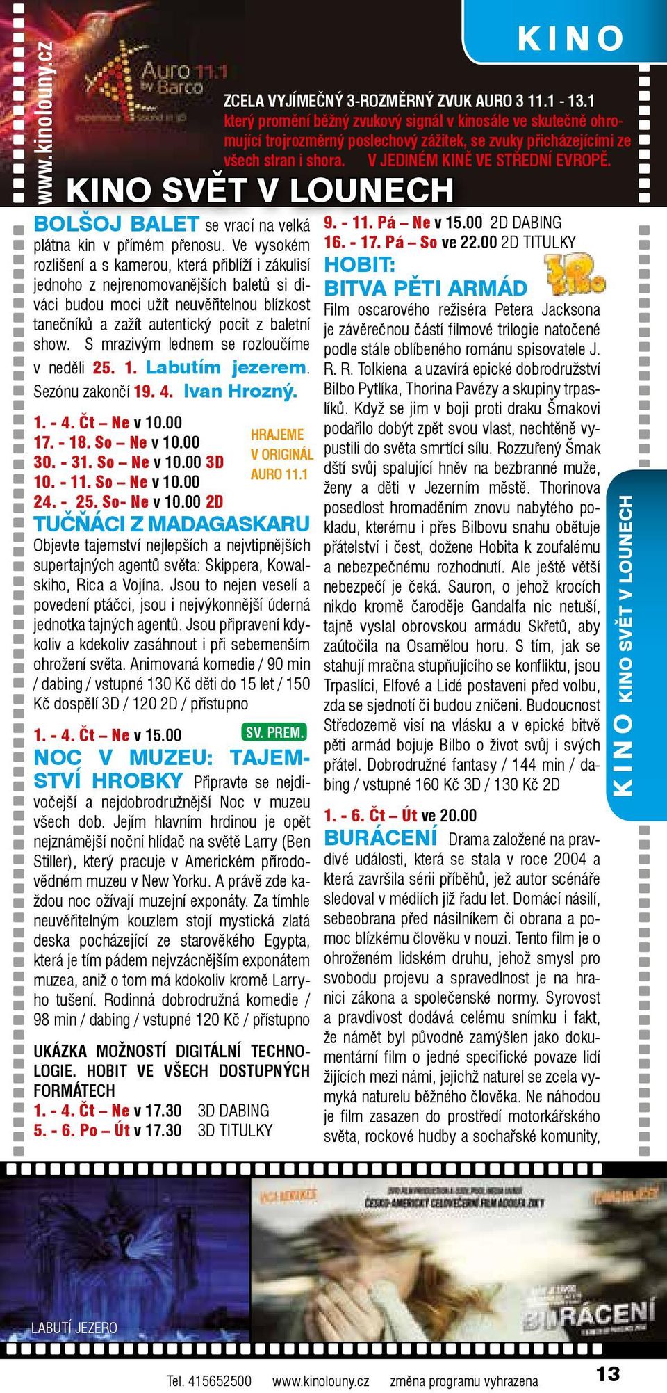 S mrazivým lednem se rozloučíme v neděli 25. 1. Labutím jezerem. Sezónu zakončí 19. 4. Ivan Hrozný. 1. - 4. Čt Ne v 10.00 17. - 18. So Ne v 10.00 30. - 31. So Ne v 10.00 3D 10. - 11. So Ne v 10.00 24.