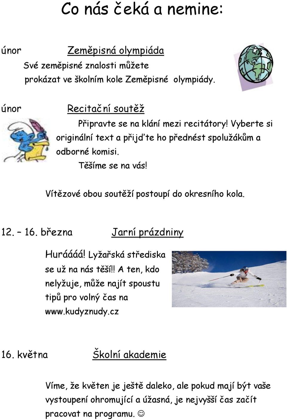 Vítězové obou soutěží postoupí do okresního kola. 12. 16. března Jarní prázdniny Huráááá! Lyžařská střediska se už na nás těší!