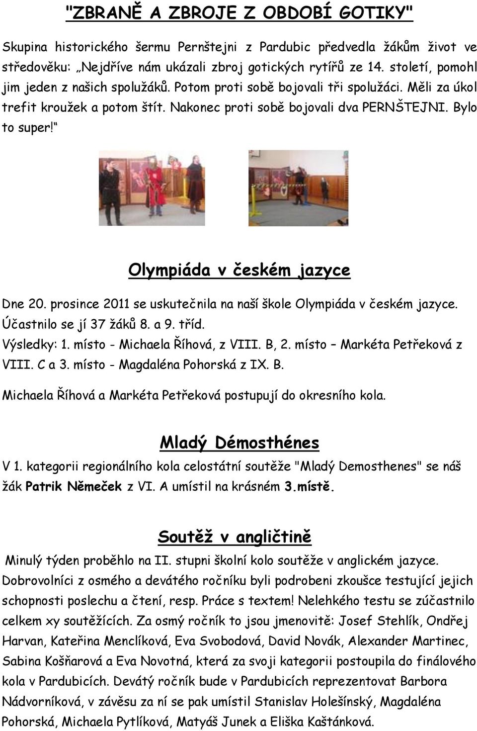 Olympiáda v českém jazyce Dne 20. prosince 2011 se uskutečnila na naší škole Olympiáda v českém jazyce. Účastnilo se jí 37 žáků 8. a 9. tříd. Výsledky: 1. místo - Michaela Říhová, z VIII. B, 2.