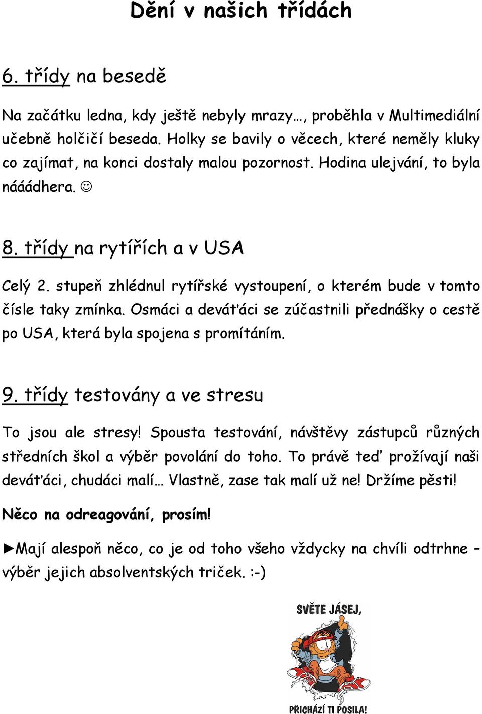 stupeň zhlédnul rytířské vystoupení, o kterém bude v tomto čísle taky zmínka. Osmáci a deváťáci se zúčastnili přednášky o cestě po USA, která byla spojena s promítáním. 9.