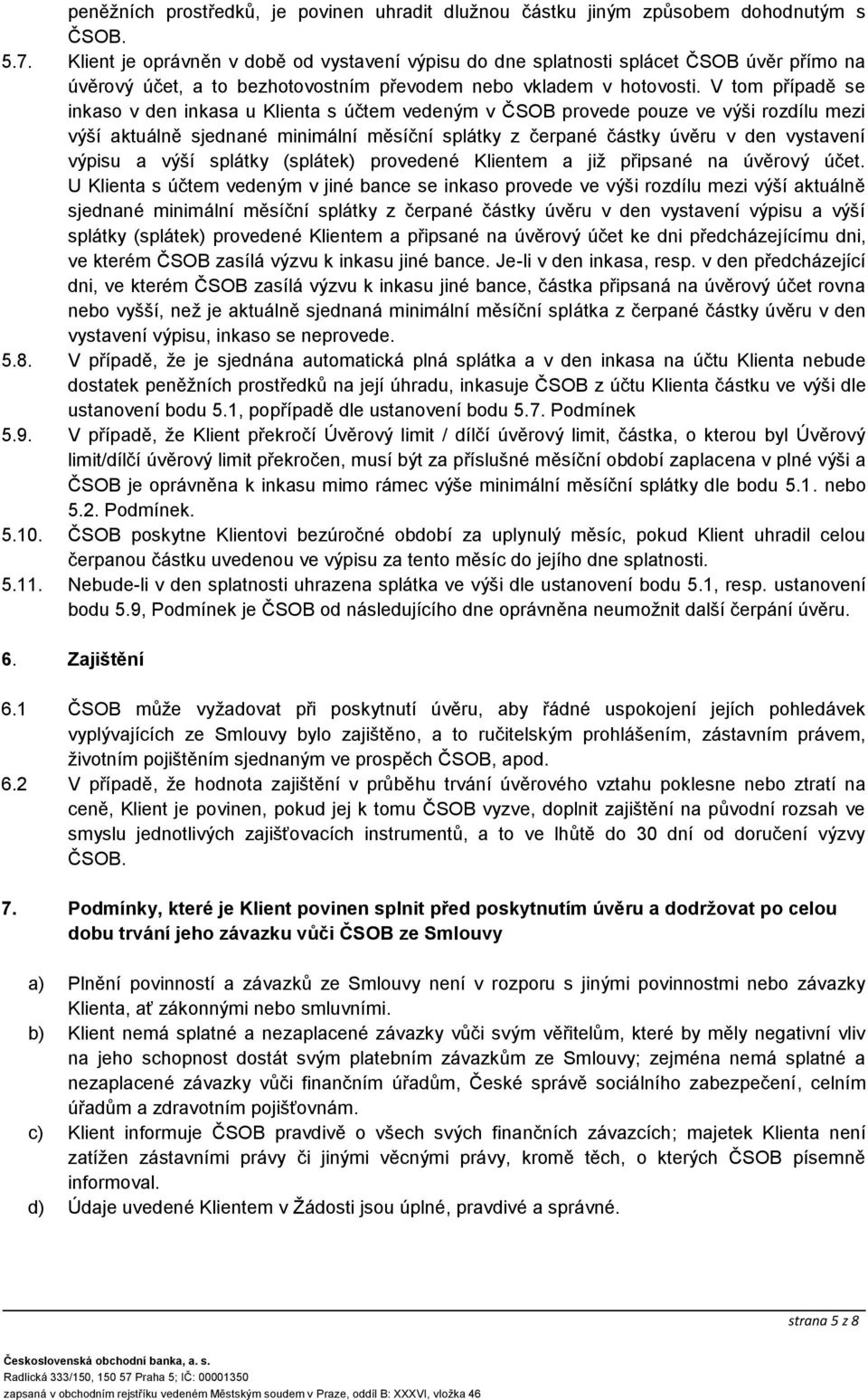 V tom případě se inkaso v den inkasa u Klienta s účtem vedeným v ČSOB provede pouze ve výši rozdílu mezi výší aktuálně sjednané minimální měsíční splátky z čerpané částky úvěru v den vystavení výpisu