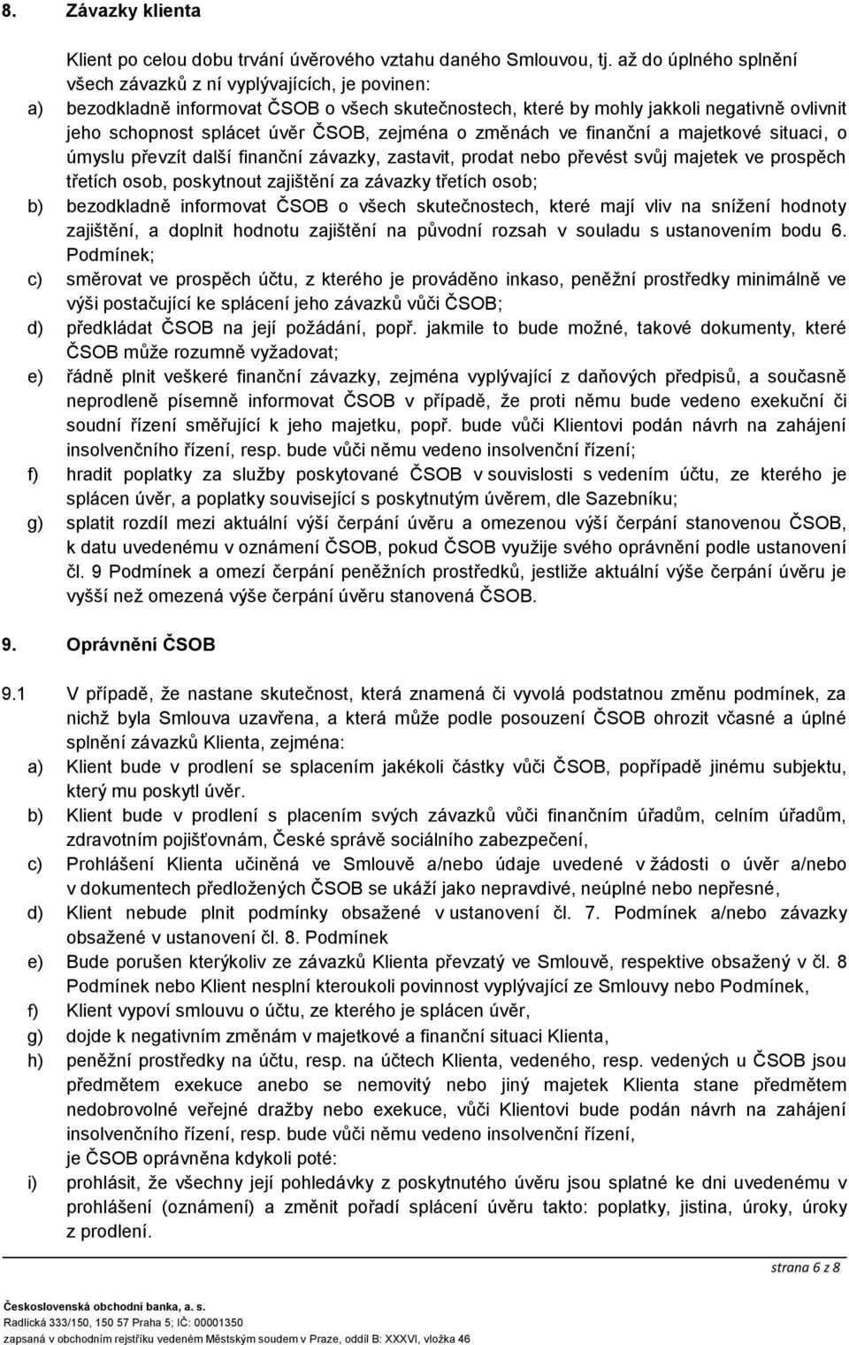 zejména o změnách ve finanční a majetkové situaci, o úmyslu převzít další finanční závazky, zastavit, prodat nebo převést svůj majetek ve prospěch třetích osob, poskytnout zajištění za závazky