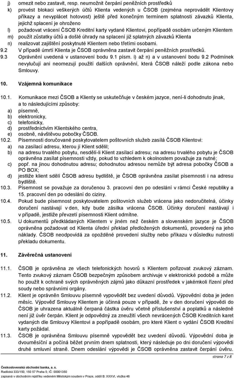 závazků Klienta, jejichž splacení je ohroženo l) požadovat vrácení ČSOB Kreditní karty vydané Klientovi, popřípadě osobám určeným Klientem m) použít zůstatky účtů a došlé úhrady na splacení již