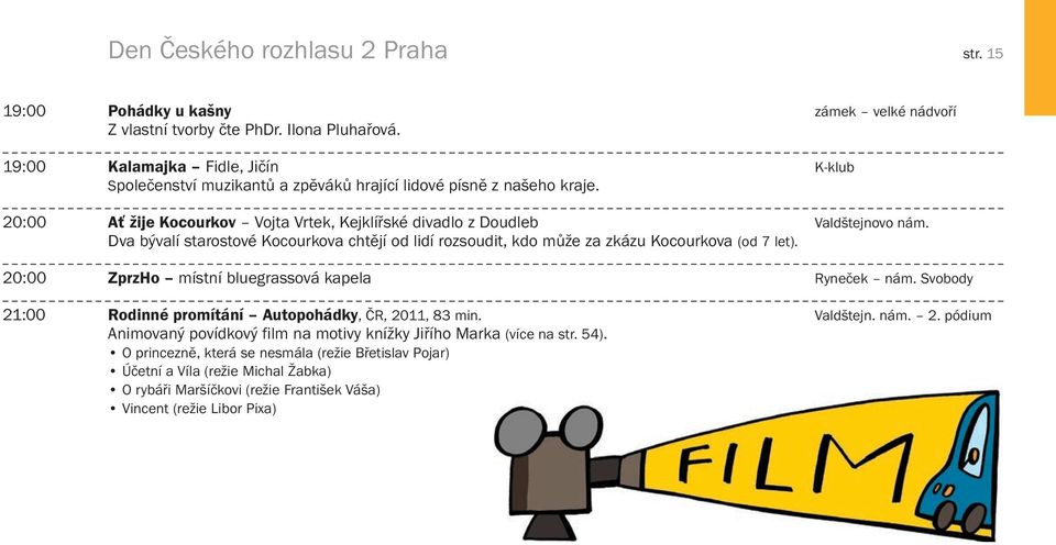 Dva bývalí starostové Kocourkova chtějí od lidí rozsoudit, kdo může za zkázu Kocourkova (od 7 let). 20:00 ZprzHo místní bluegrassová kapela Ryneček nám.