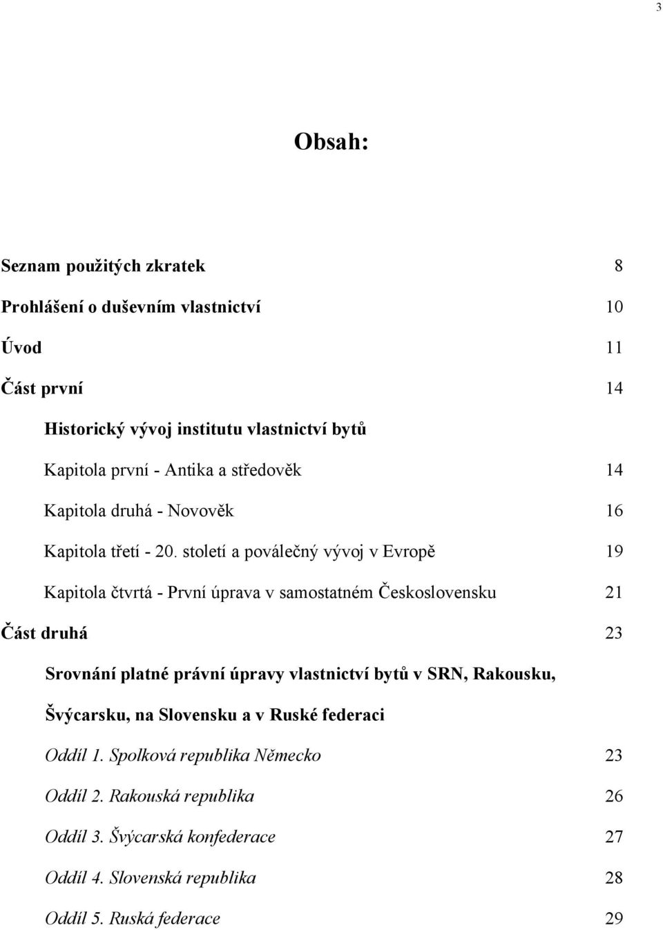 století a poválečný vývoj v Evropě 19 Kapitola čtvrtá - První úprava v samostatném Československu 21 Část druhá 23 Srovnání platné právní úpravy