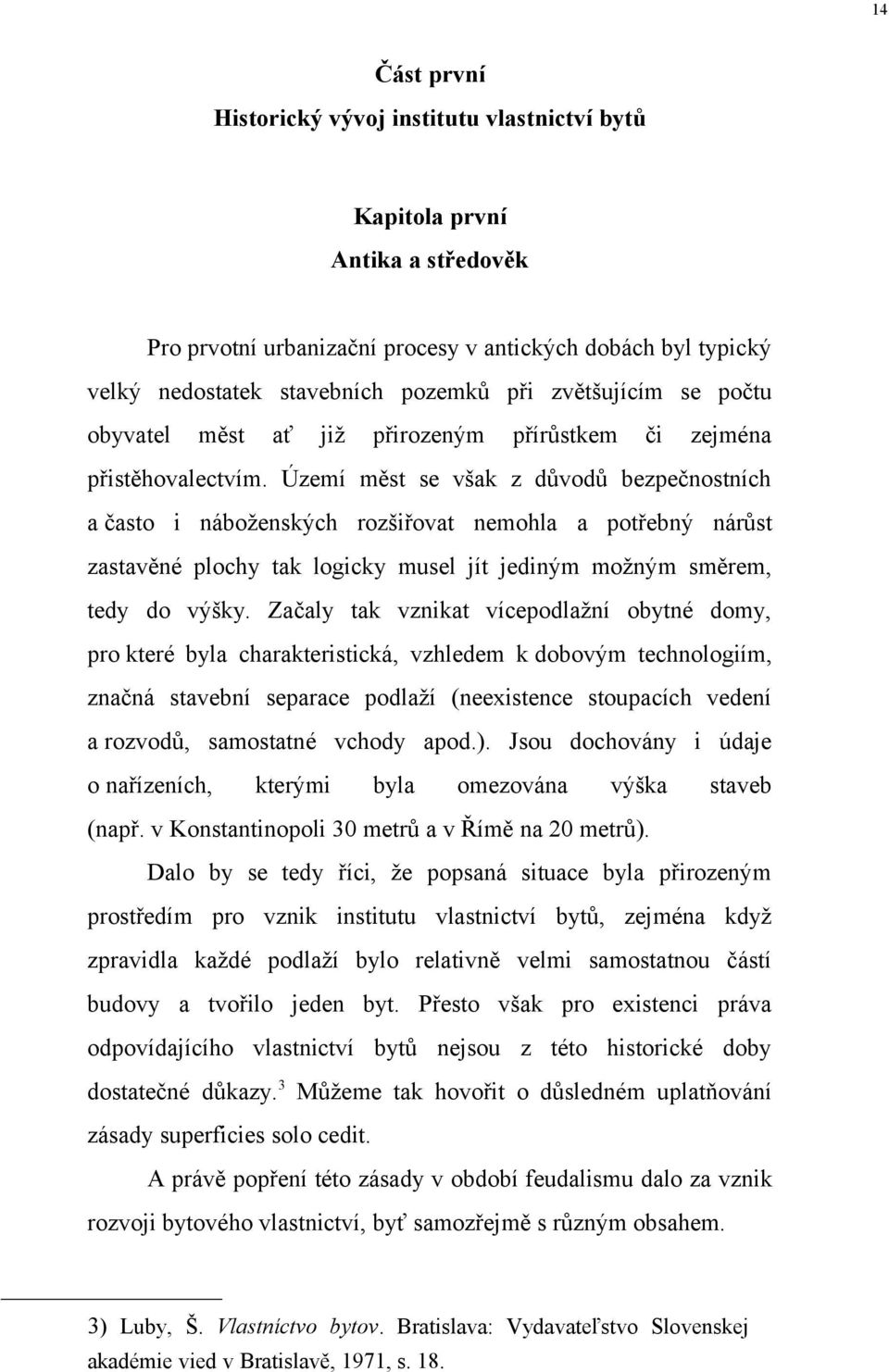 Území měst se však z důvodů bezpečnostních a často i náboženských rozšiřovat nemohla a potřebný nárůst zastavěné plochy tak logicky musel jít jediným možným směrem, tedy do výšky.