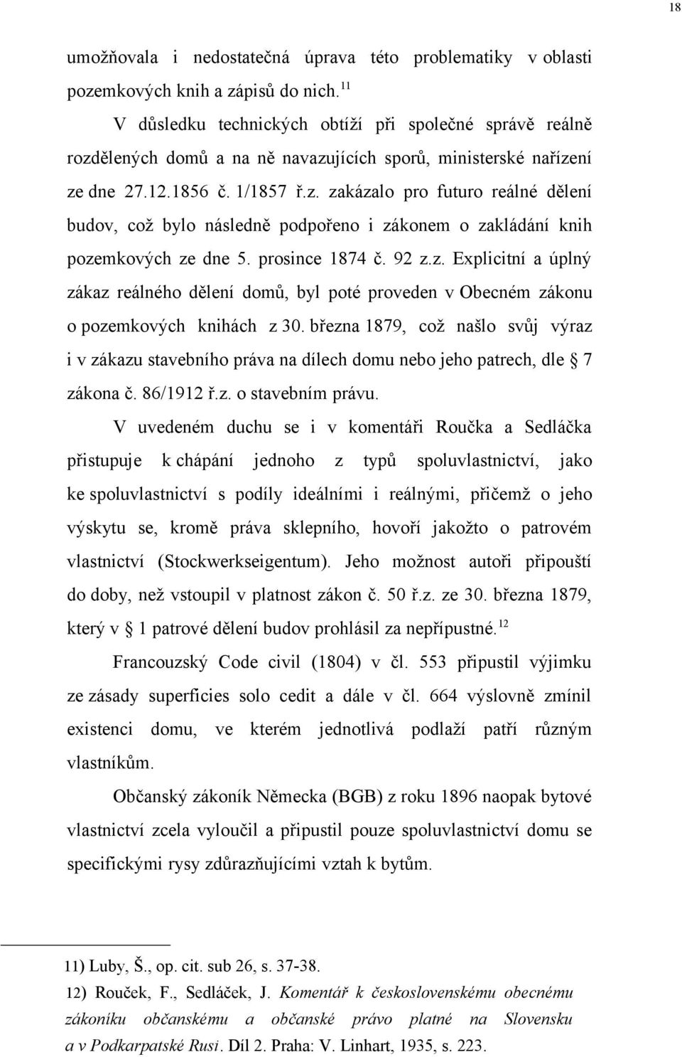 prosince 1874 č. 92 z.z. Explicitní a úplný zákaz reálného dělení domů, byl poté proveden v Obecném zákonu o pozemkových knihách z 30.