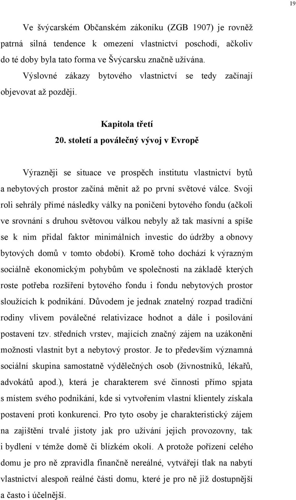 století a poválečný vývoj v Evropě Výrazněji se situace ve prospěch institutu vlastnictví bytů a nebytových prostor začíná měnit až po první světové válce.