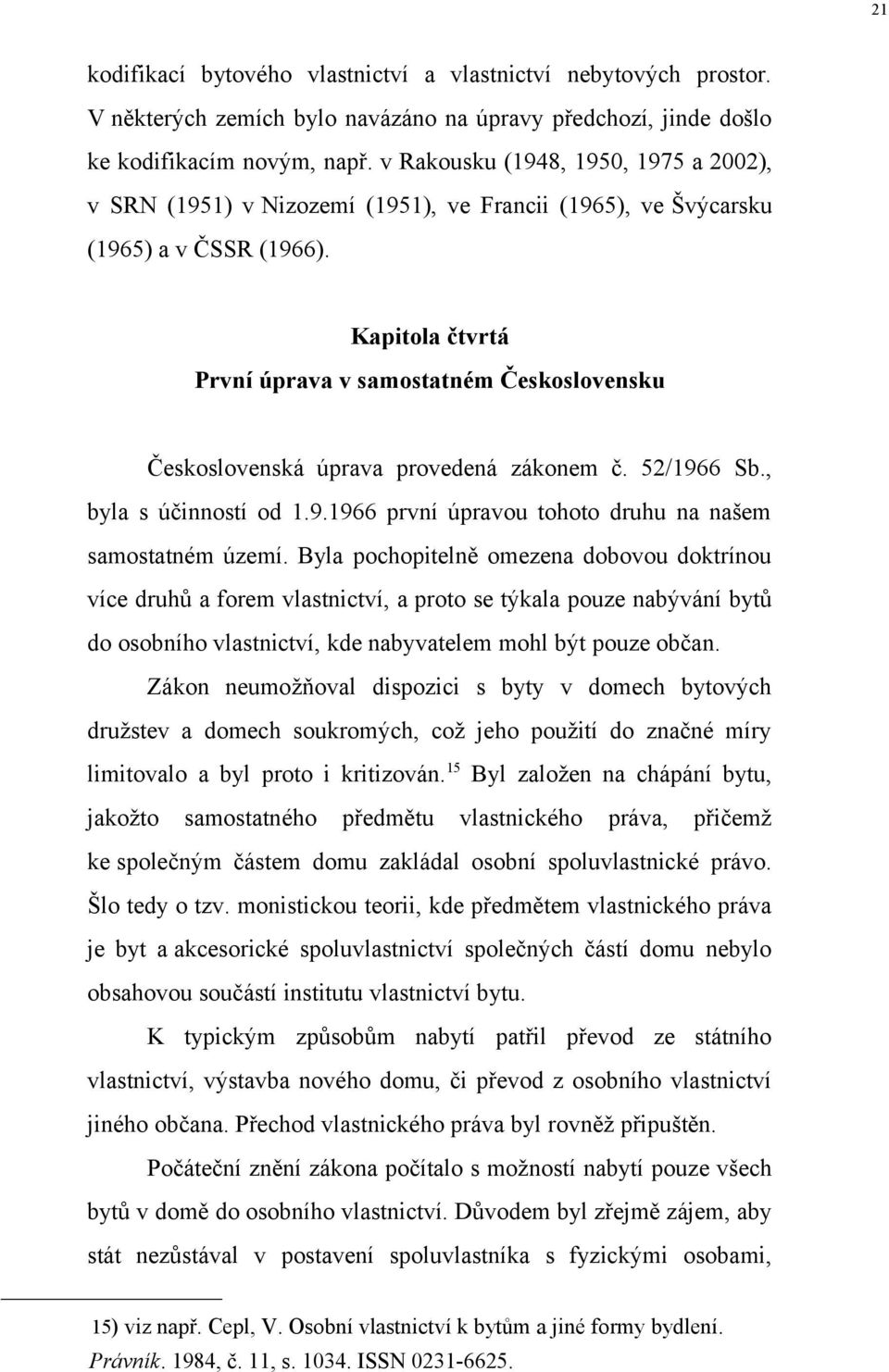 Kapitola čtvrtá První úprava v samostatném Československu Československá úprava provedená zákonem č. 52/1966 Sb., byla s účinností od 1.9.1966 první úpravou tohoto druhu na našem samostatném území.