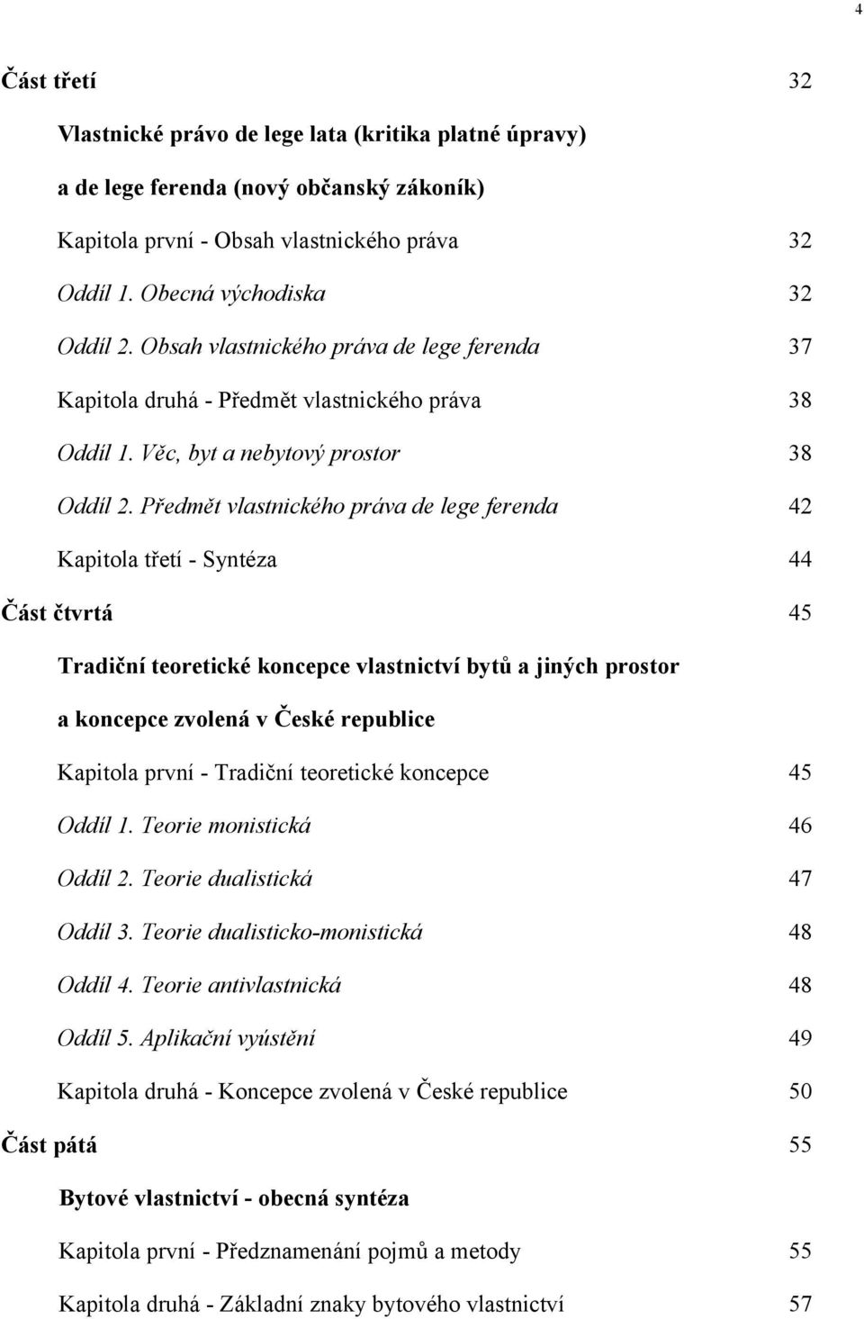 Předmět vlastnického práva de lege ferenda 42 Kapitola třetí - Syntéza 44 Část čtvrtá 45 Tradiční teoretické koncepce vlastnictví bytů a jiných prostor a koncepce zvolená v České republice Kapitola