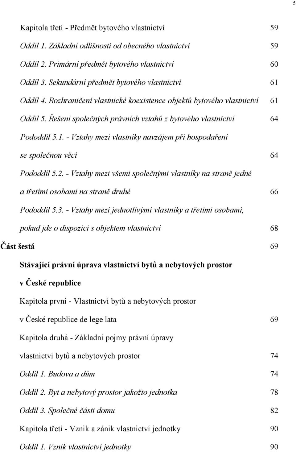 1. - Vztahy mezi vlastníky navzájem při hospodaření se společnou věcí 64 Pododdíl 5.2. - Vztahy mezi všemi společnými vlastníky na straně jedné a třetími osobami na straně druhé 66 Pododdíl 5.3.