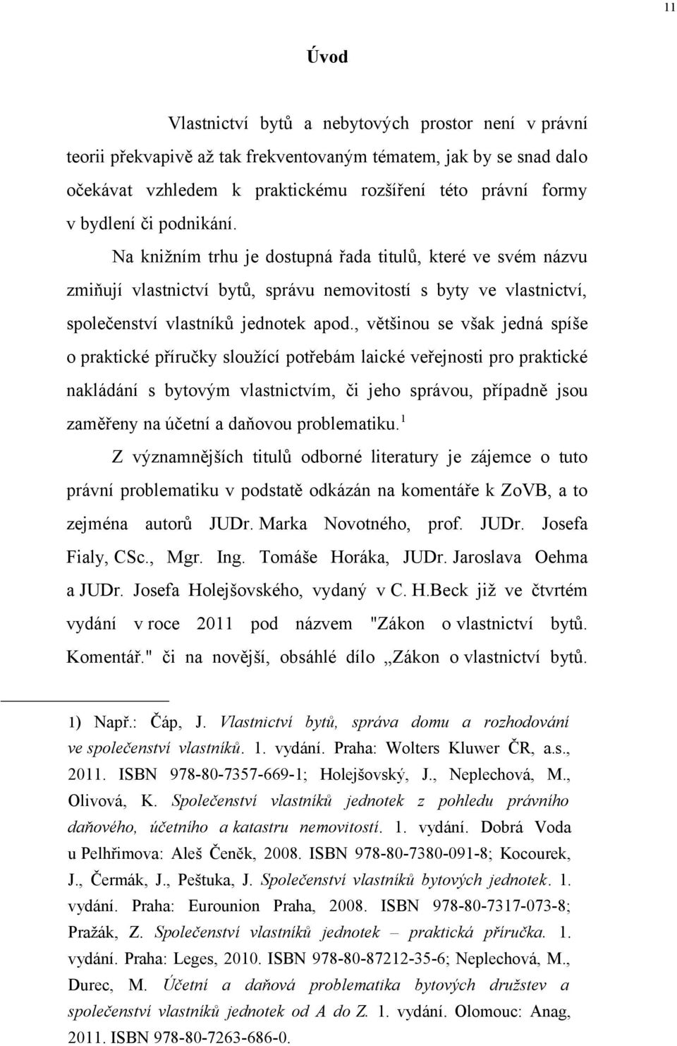 , většinou se však jedná spíše o praktické příručky sloužící potřebám laické veřejnosti pro praktické nakládání s bytovým vlastnictvím, či jeho správou, případně jsou zaměřeny na účetní a daňovou