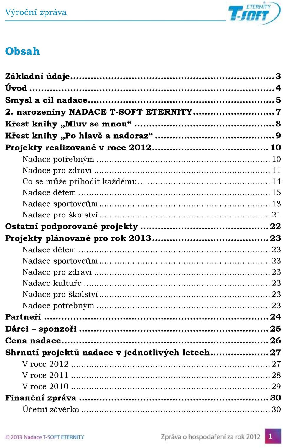 .. 21 Ostatní podporované projekty... 22 Projekty plánované pro rok 2013... 23 Nadace dětem... 23 Nadace sportovcům... 23 Nadace pro zdraví... 23 Nadace kultuře... 23 Nadace pro školství.