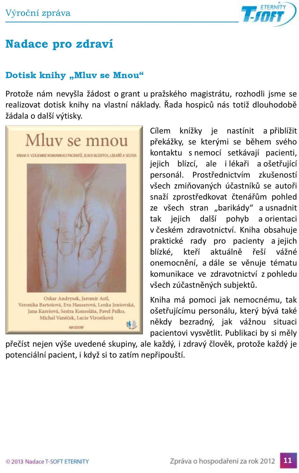 Cílem knížky je nastínit a přiblížit překážky, se kterými se během svého kontaktu s nemocí setkávají pacienti, jejich blízcí, ale i lékaři a ošetřující personál.