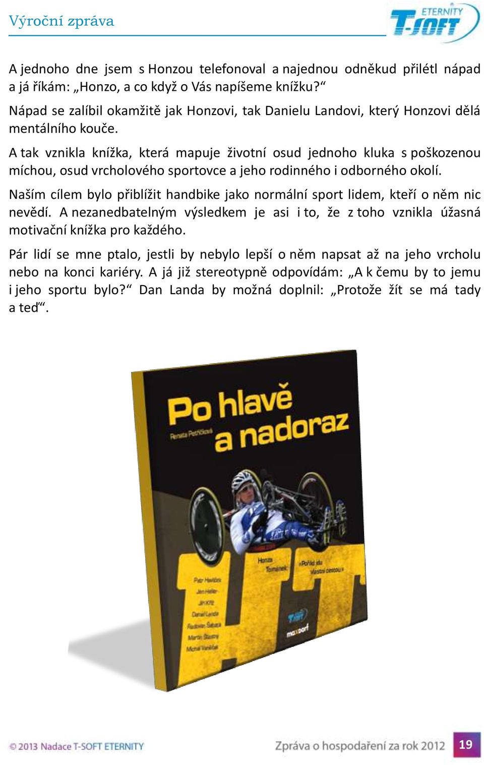 A tak vznikla knížka, která mapuje životní osud jednoho kluka s poškozenou míchou, osud vrcholového sportovce a jeho rodinného i odborného okolí.